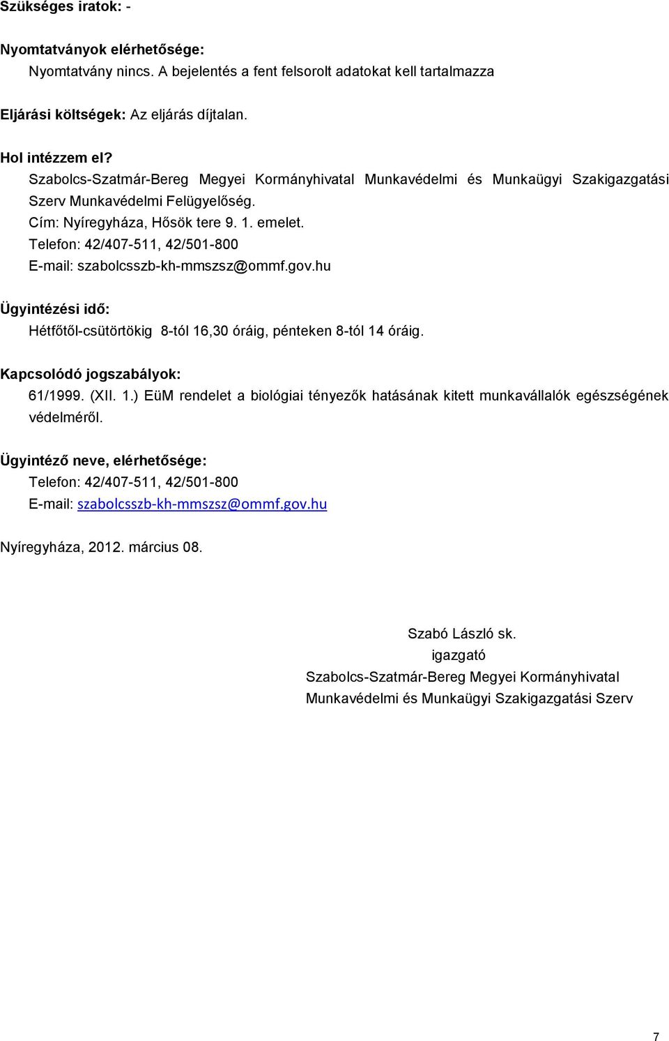 Ügyintézési idő: Hétfőtől-csütörtökig 8-tól 16,30 óráig, pénteken 8-tól 14 óráig. Kapcsolódó jogszabályok: 61/1999. (XII. 1.) EüM rendelet a biológiai tényezők hatásának kitett munkavállalók egészségének védelméről.