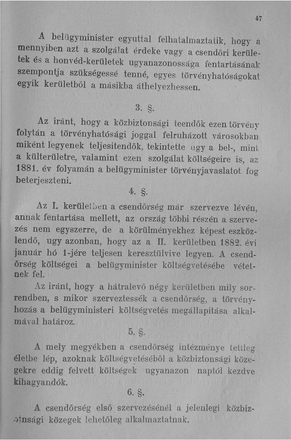 . Az iránt, hogya közbiztonsági teendők ezen törvény folytán a törvényhatósági joggal felruházott városokban miként legyenek teljesitendők, tekintette ugya bel-, mint a külterületre, valamint ezen