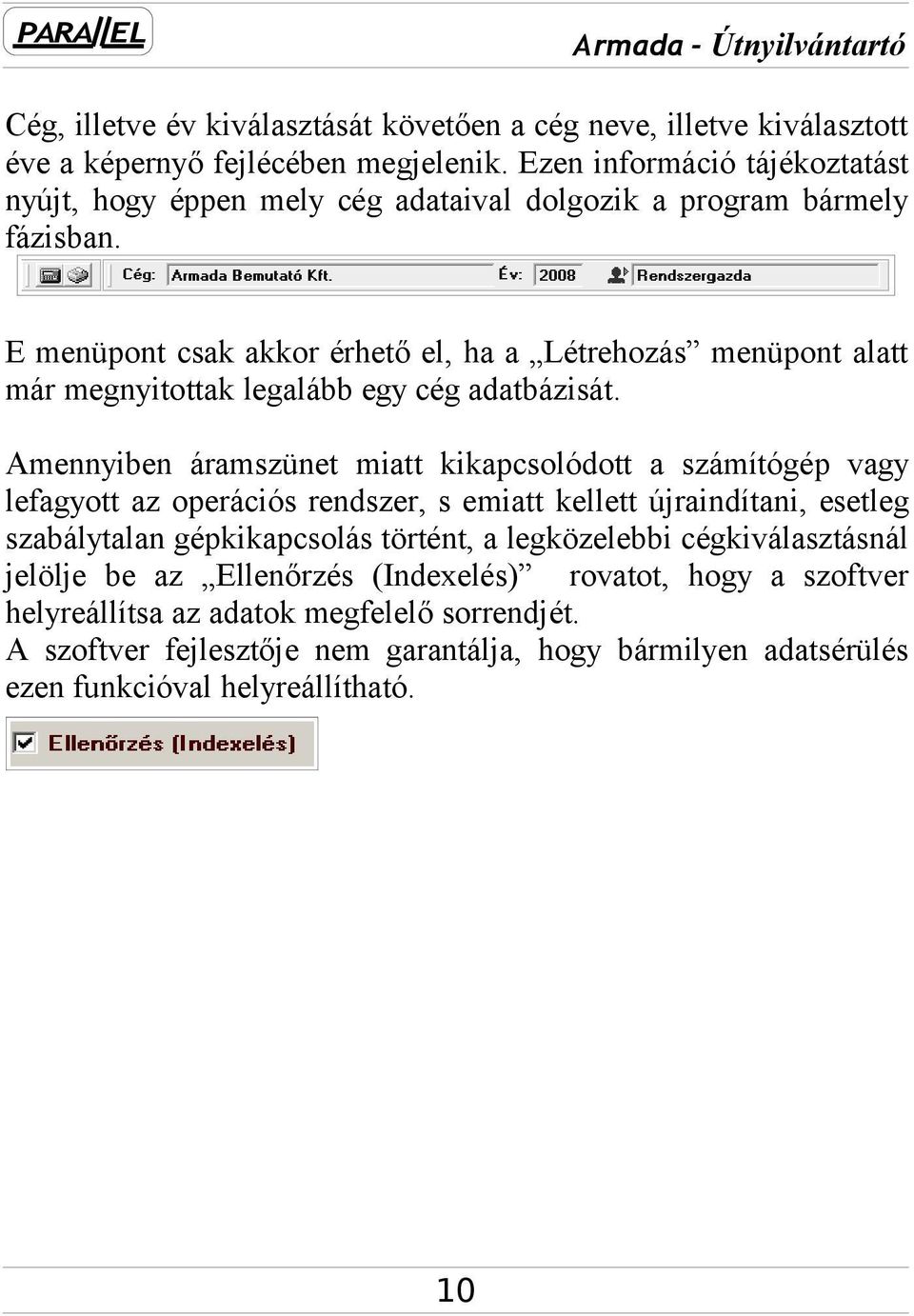 E menüpont csak akkor érhető el, ha a Létrehozás menüpont alatt már megnyitottak legalább egy cég adatbázisát.