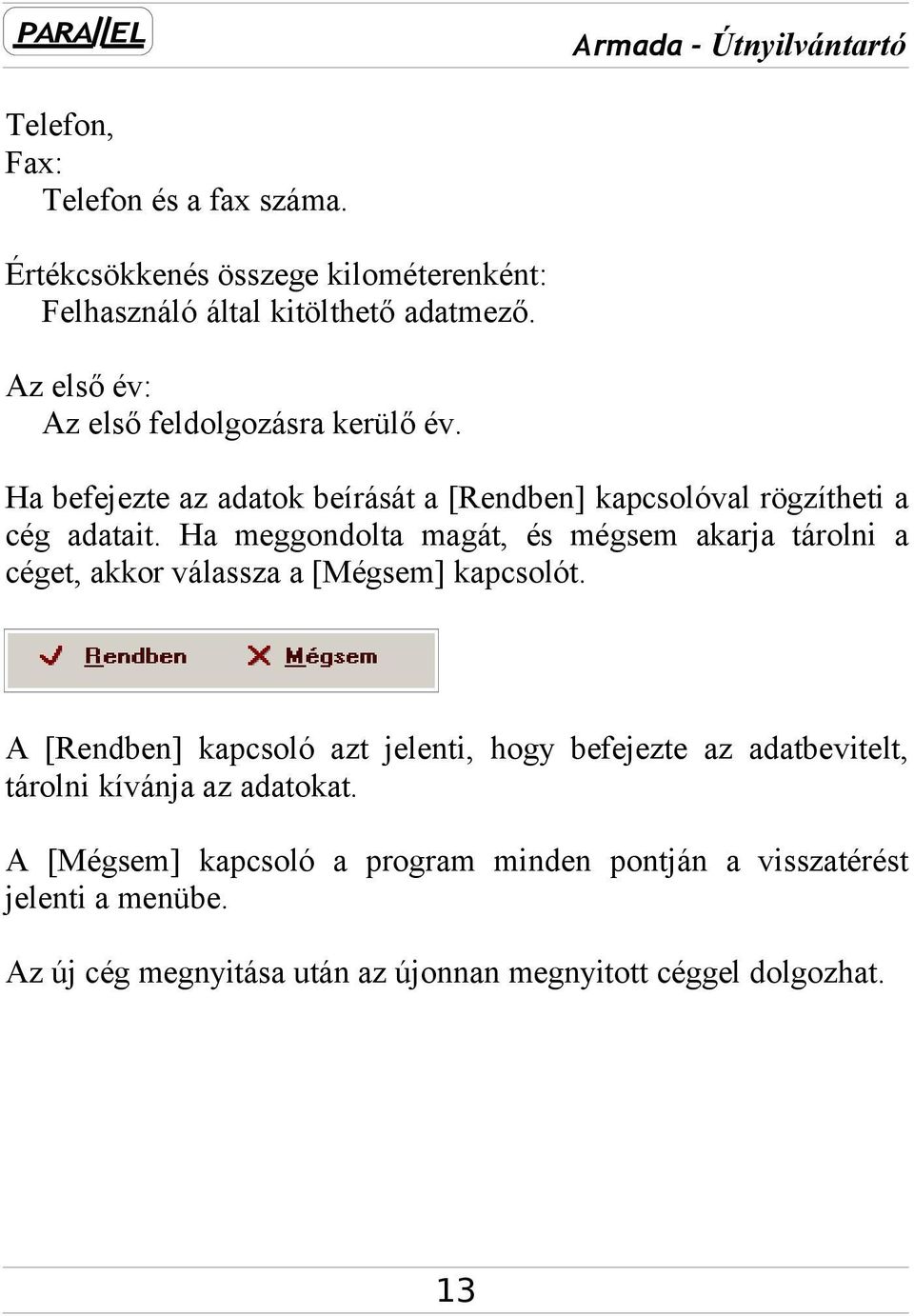 Ha meggondolta magát, és mégsem akarja tárolni a céget, akkor válassza a [Mégsem] kapcsolót.