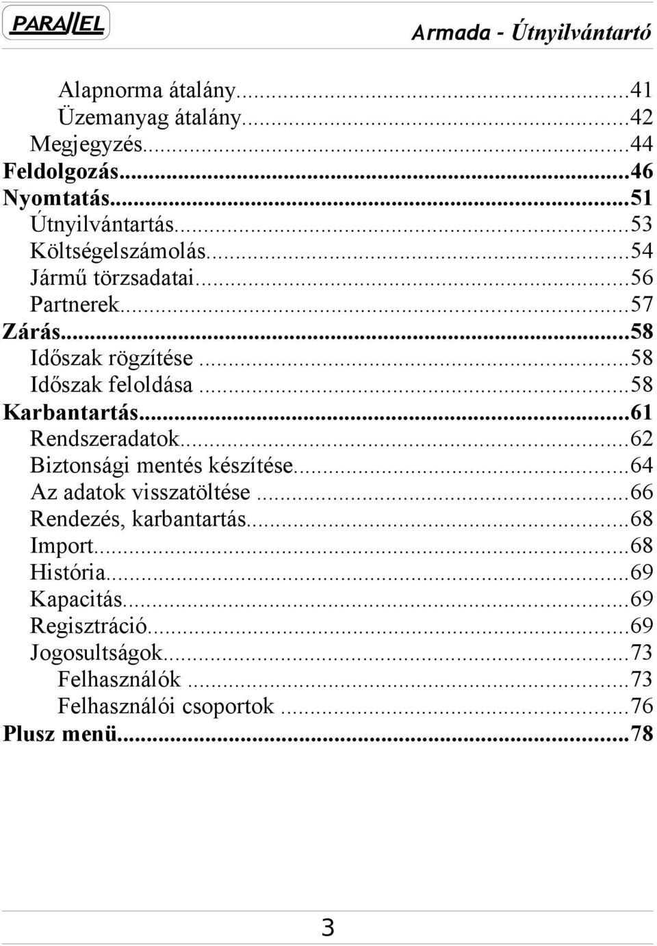 ..58 Karbantartás...61 Rendszeradatok...62 Biztonsági mentés készítése...64 Az adatok visszatöltése...66 Rendezés, karbantartás.