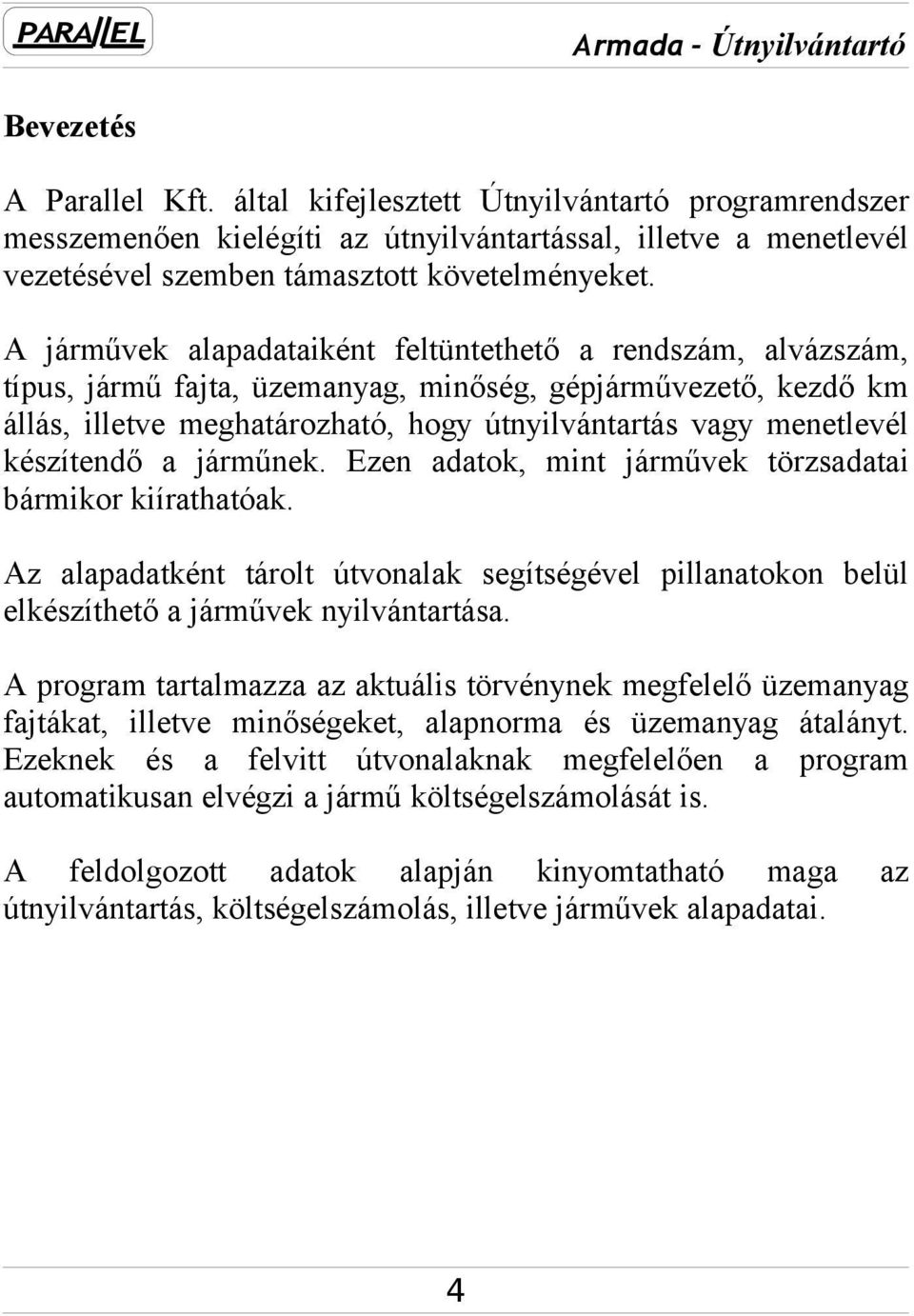 készítendő a járműnek. Ezen adatok, mint járművek törzsadatai bármikor kiírathatóak. Az alapadatként tárolt útvonalak segítségével pillanatokon belül elkészíthető a járművek nyilvántartása.