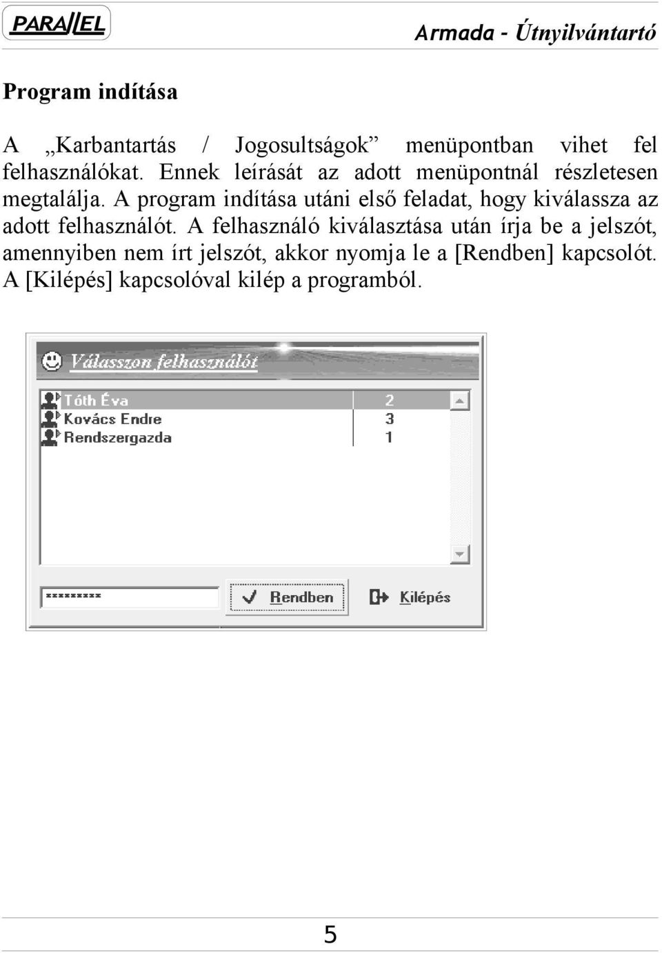 A program indítása utáni első feladat, hogy kiválassza az adott felhasználót.