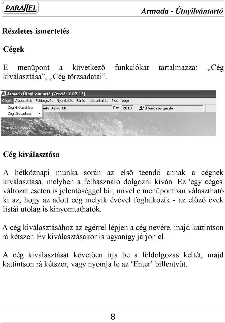 Ez 'egy céges' változat esetén is jelentőséggel bír, mivel e menüpontban választható ki az, hogy az adott cég melyik évével foglalkozik - az előző évek listái utólag