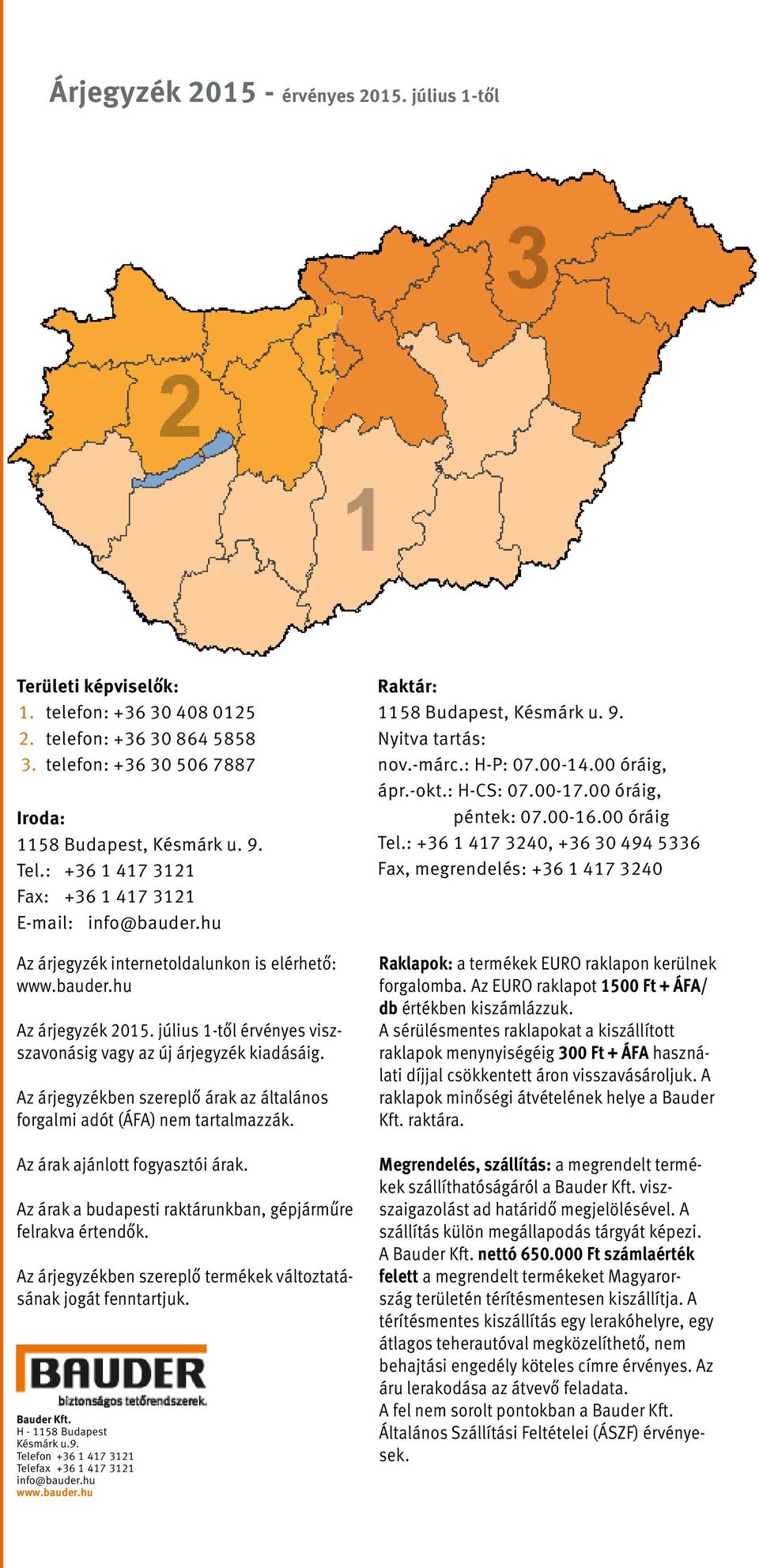 július 1-től érvényes viszszavonásig vagy az új árjegyzék kiadásáig. Az árjegyzékben szereplő árak az általános forgalmi adót (ÁFA) nem tartalmazzák. Az árak ajánlott fogyasztói árak.