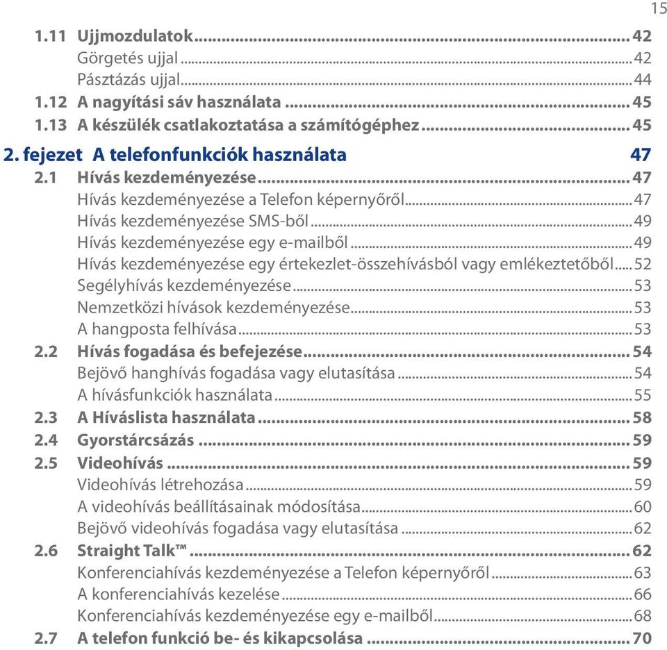 ..49 Hívás kezdeményezése egy értekezlet-összehívásból vagy emlékeztetőből...52 Segélyhívás kezdeményezése...53 Nemzetközi hívások kezdeményezése...53 A hangposta felhívása...53 2.