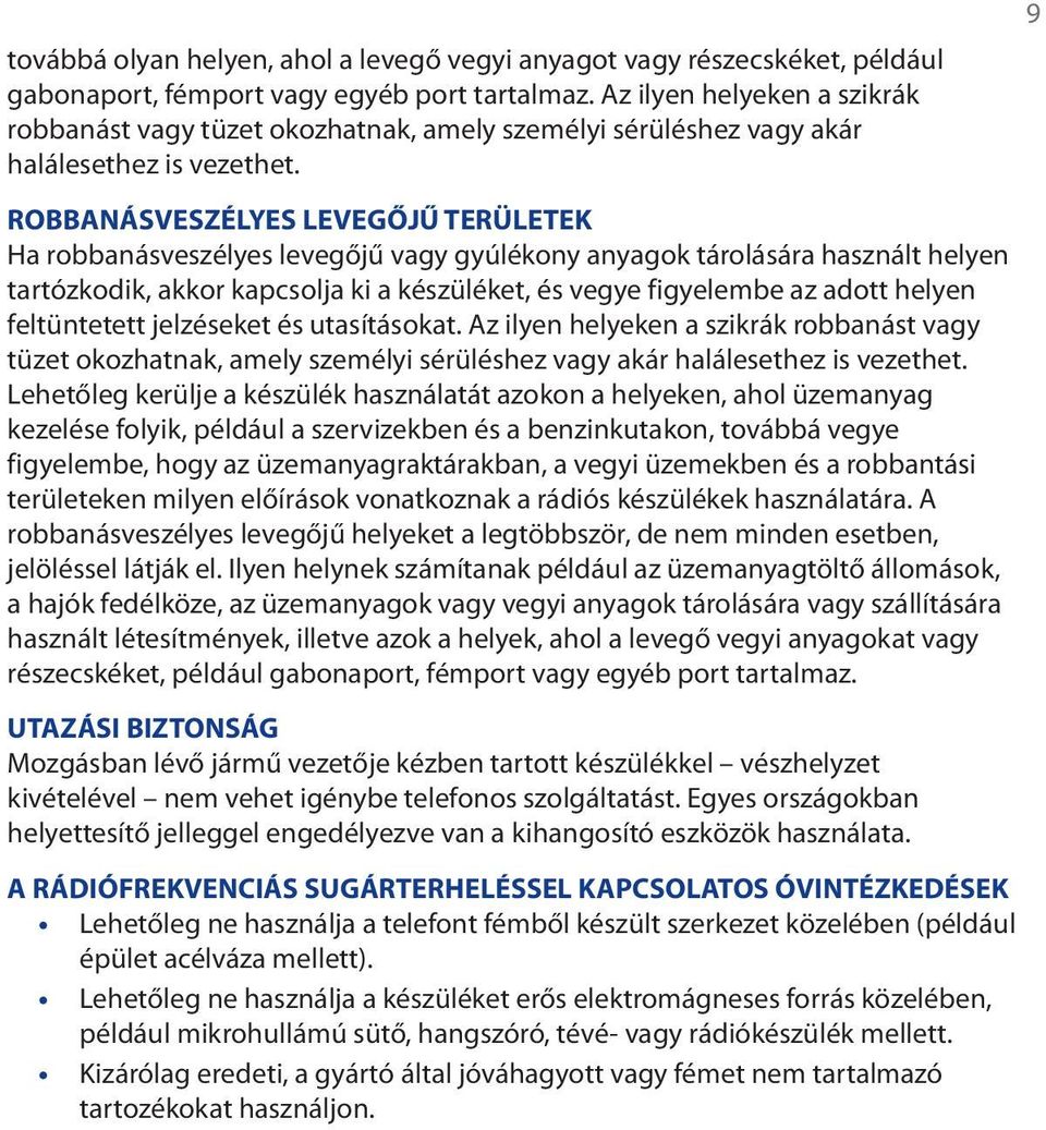 ROBBANÁSVESZÉLYES LEVEGŐJŰ TERÜLETEK Ha robbanásveszélyes levegőjű vagy gyúlékony anyagok tárolására használt helyen tartózkodik, akkor kapcsolja ki a készüléket, és vegye figyelembe az adott helyen