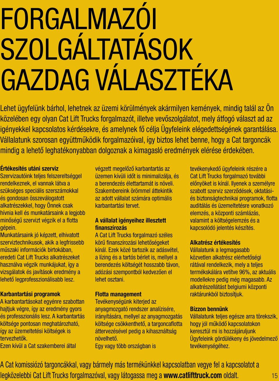 Vállalatunk szorosan együttműködik forgalmazóival, így biztos lehet benne, hogy a Cat targoncák mindig a lehető leghatékonyabban dolgoznak a kimagasló eredmények elérése érdekében.