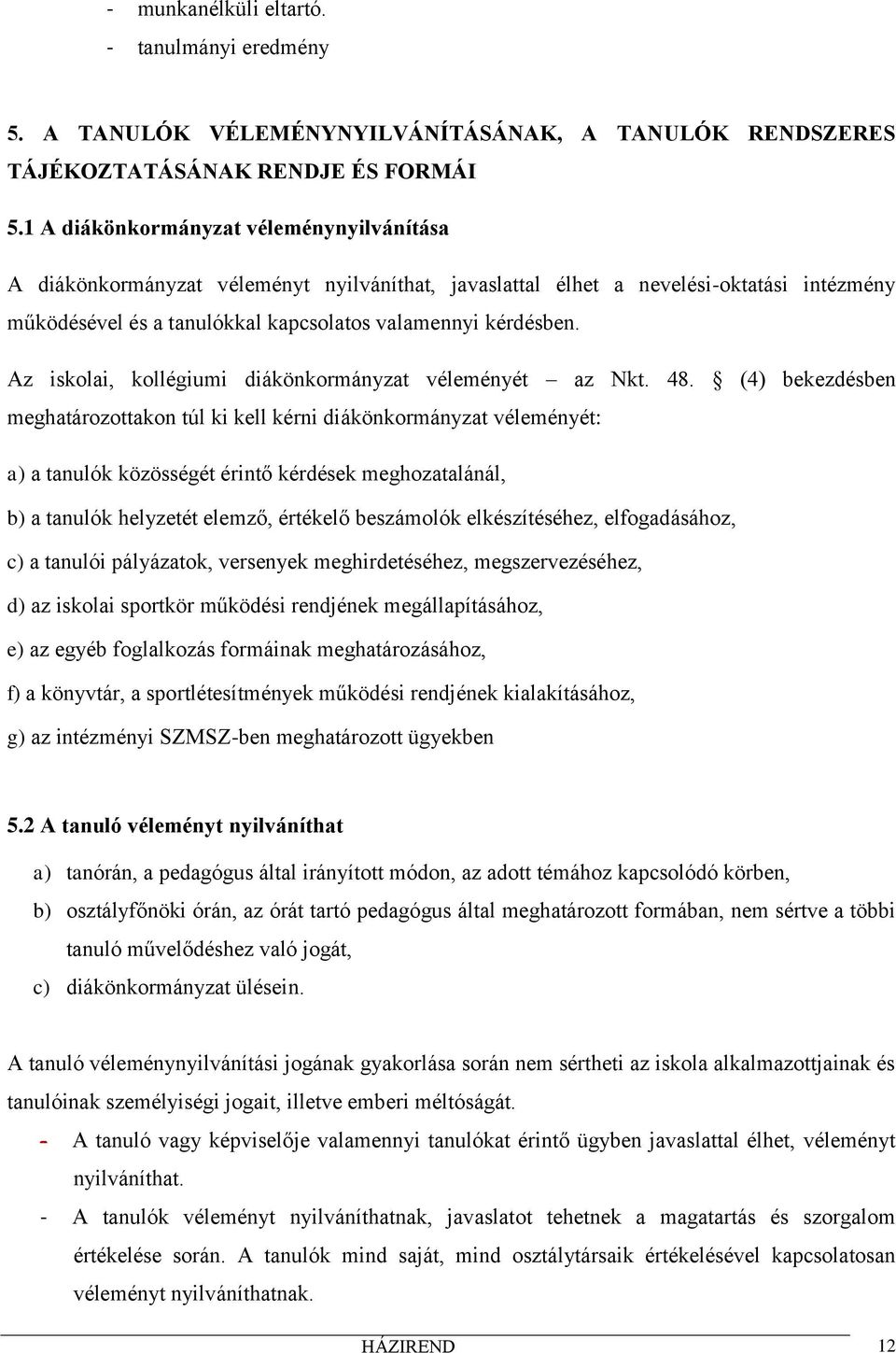 Az iskolai, kollégiumi diákönkormányzat véleményét az Nkt. 48.