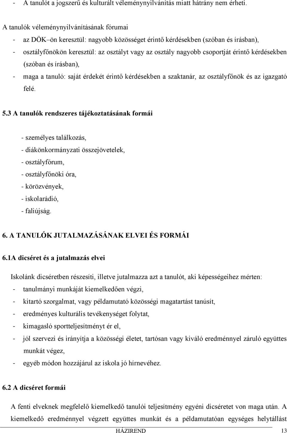 érintő kérdésekben (szóban és írásban), - maga a tanuló: saját érdekét érintő kérdésekben a szaktanár, az osztályfőnök és az igazgató felé. 5.