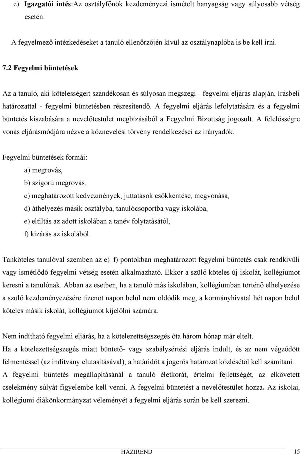 A fegyelmi eljárás lefolytatására és a fegyelmi büntetés kiszabására a nevelőtestület megbízásából a Fegyelmi Bizottság jogosult.