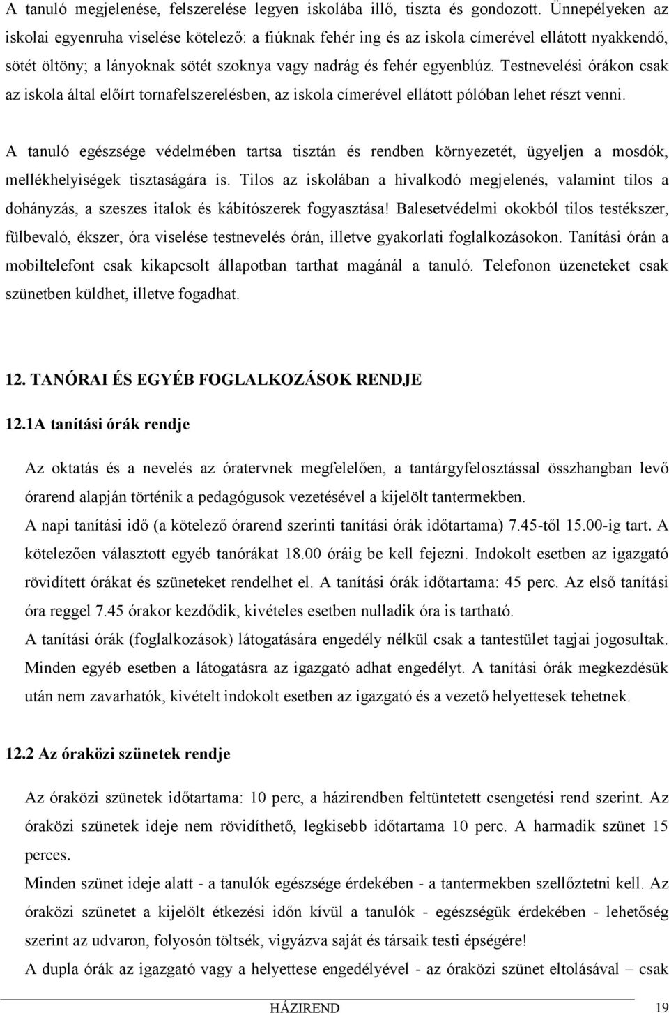 Testnevelési órákon csak az iskola által előírt tornafelszerelésben, az iskola címerével ellátott pólóban lehet részt venni.