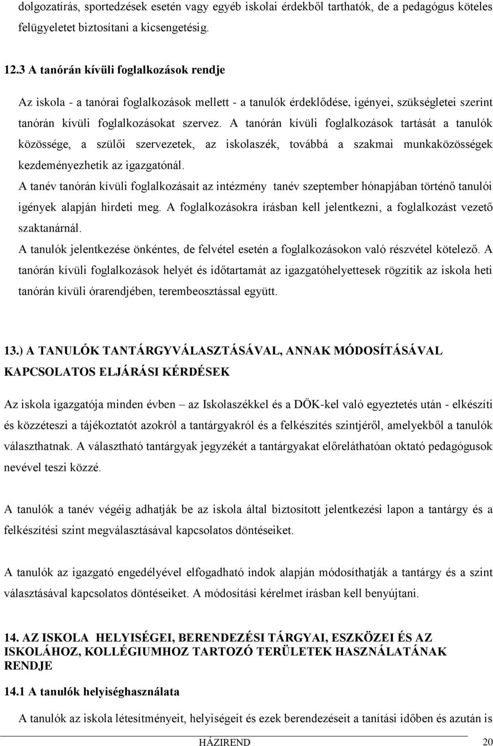 A tanórán kívüli foglalkozások tartását a tanulók közössége, a szülői szervezetek, az iskolaszék, továbbá a szakmai munkaközösségek kezdeményezhetik az igazgatónál.