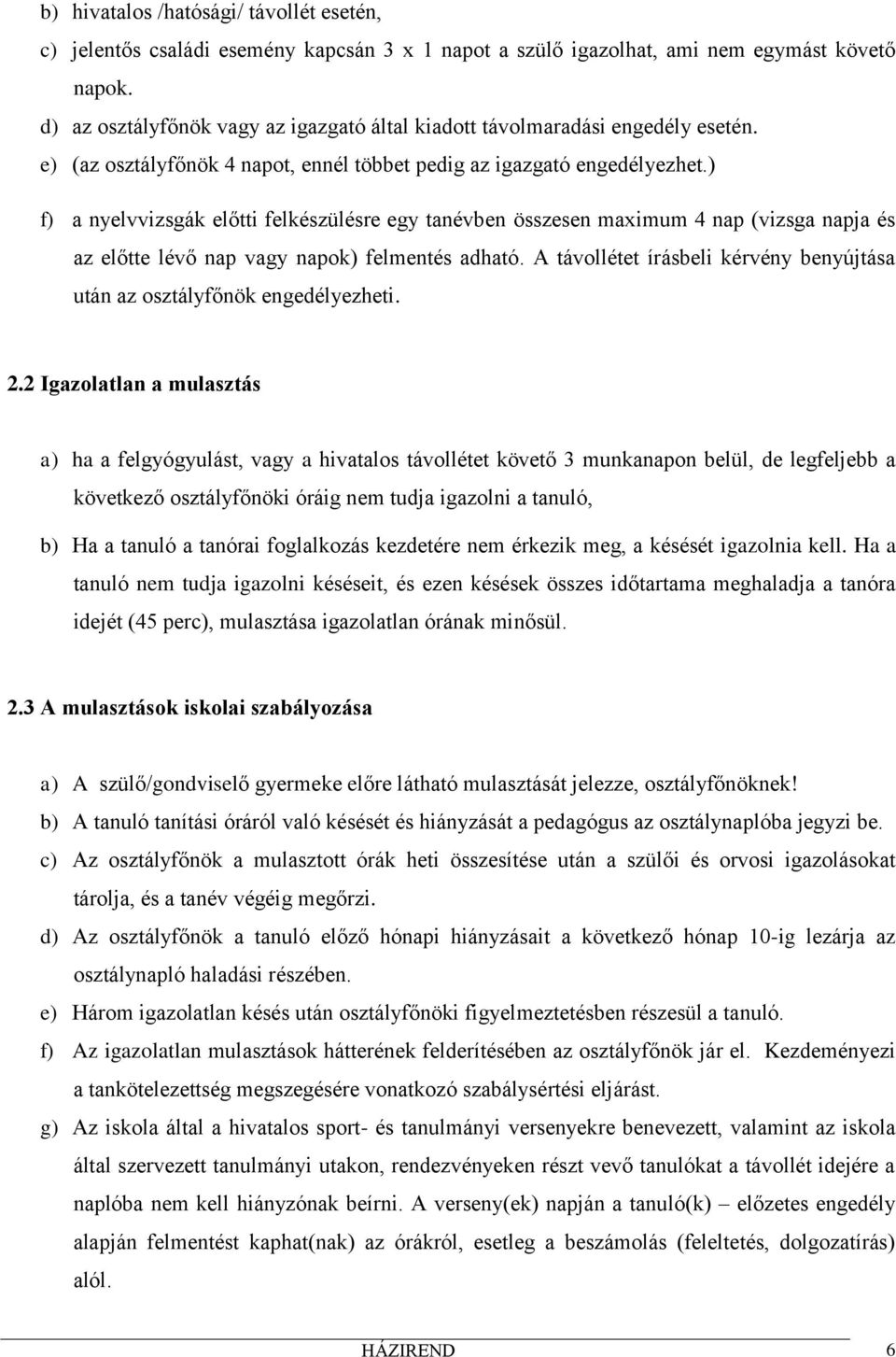 ) f) a nyelvvizsgák előtti felkészülésre egy tanévben összesen maximum 4 nap (vizsga napja és az előtte lévő nap vagy napok) felmentés adható.