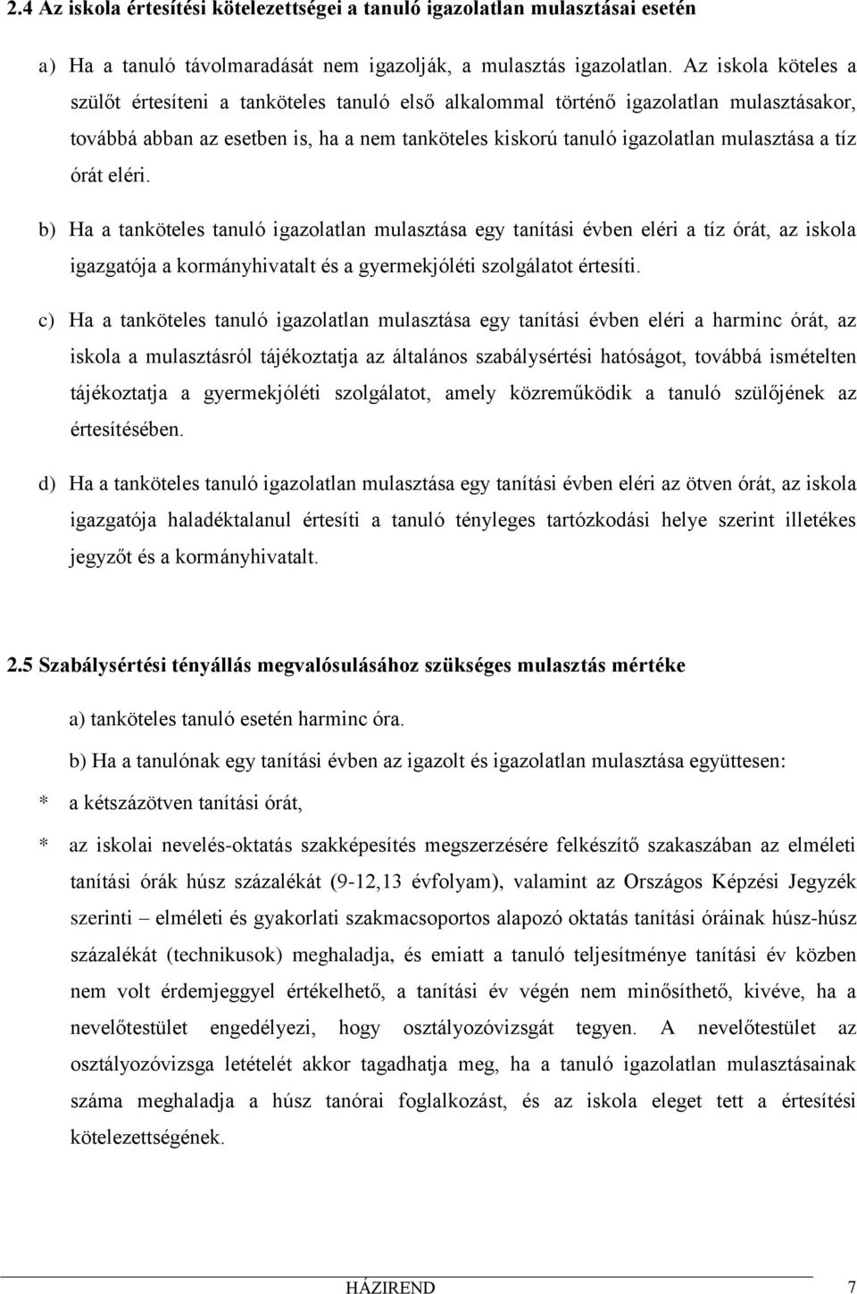 tíz órát eléri. b) Ha a tanköteles tanuló igazolatlan mulasztása egy tanítási évben eléri a tíz órát, az iskola igazgatója a kormányhivatalt és a gyermekjóléti szolgálatot értesíti.