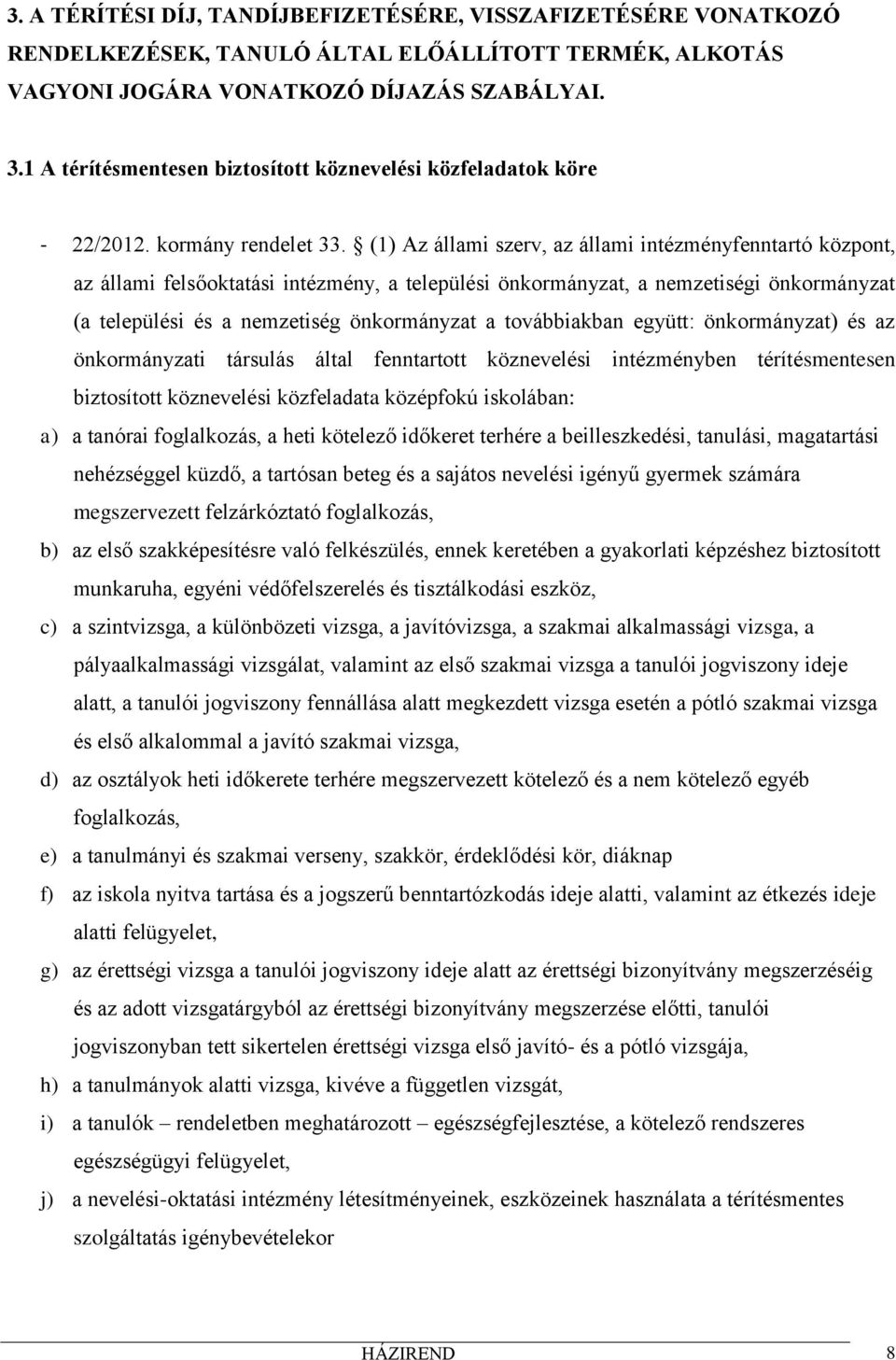 (1) Az állami szerv, az állami intézményfenntartó központ, az állami felsőoktatási intézmény, a települési önkormányzat, a nemzetiségi önkormányzat (a települési és a nemzetiség önkormányzat a