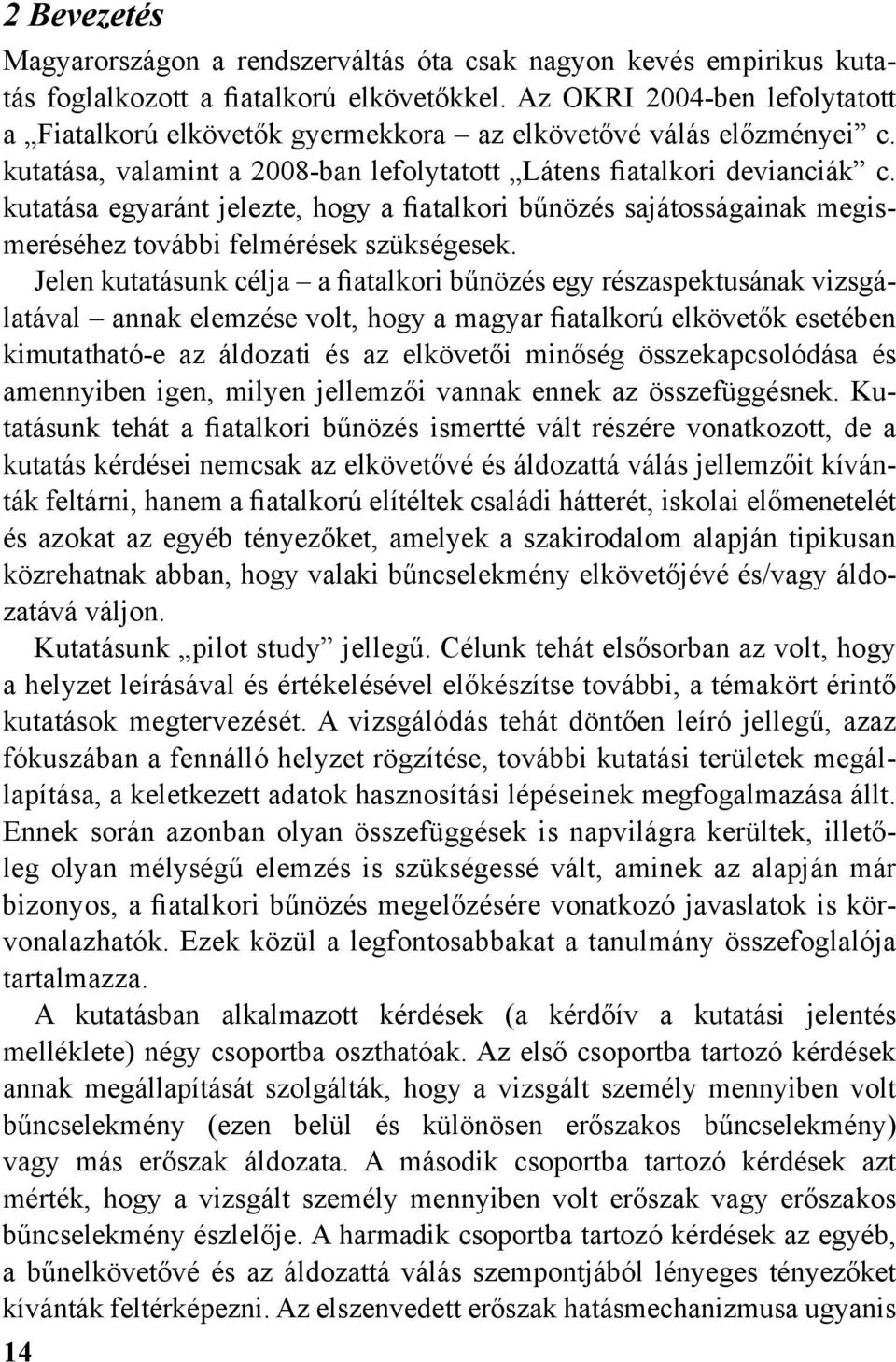 kutatása egyaránt jelezte, hogy a fiatalkori bűnözés sajátosságainak megismeréséhez további felmérések szükségesek.