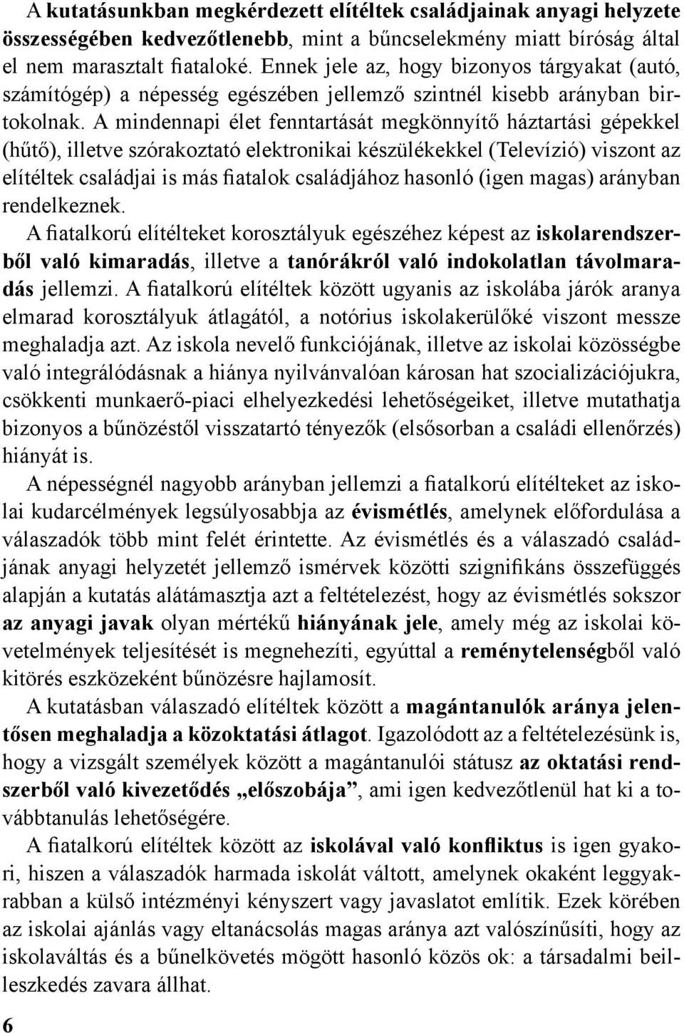 A mindennapi élet fenntartását megkönnyítő háztartási gépekkel (hűtő), illetve szórakoztató elektronikai készülékekkel (Televízió) viszont az elítéltek családjai is más fiatalok családjához hasonló