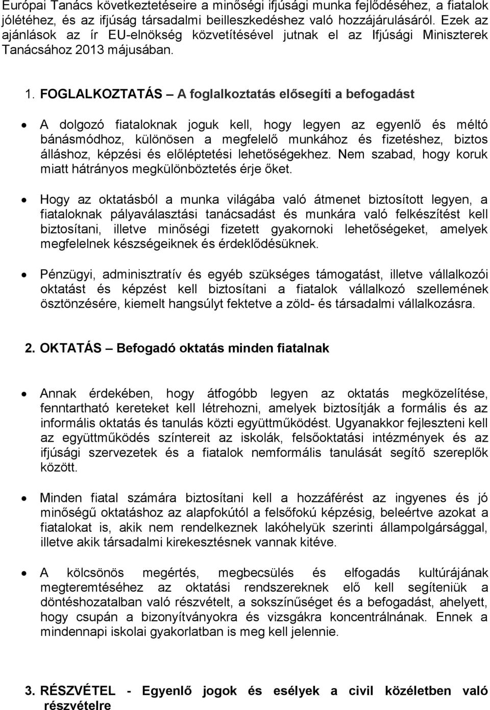 FOGLALKOZTATÁS A foglalkoztatás elősegíti a befogadást A dolgozó fiataloknak joguk kell, hogy legyen az egyenlő és méltó bánásmódhoz, különösen a megfelelő munkához és fizetéshez, biztos álláshoz,