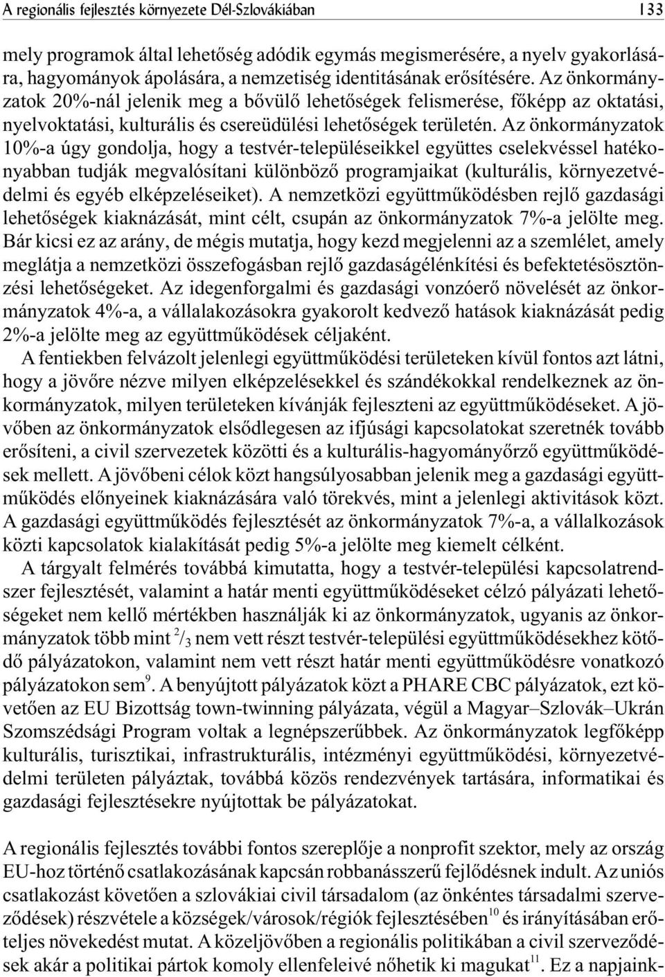 Az önkormányzatok 10%-a úgy gondolja, hogy a testvér-településeikkel együttes cselekvéssel hatékonyabban tudják megvalósítani különbözõ programjaikat (kulturális, környezetvédelmi és egyéb