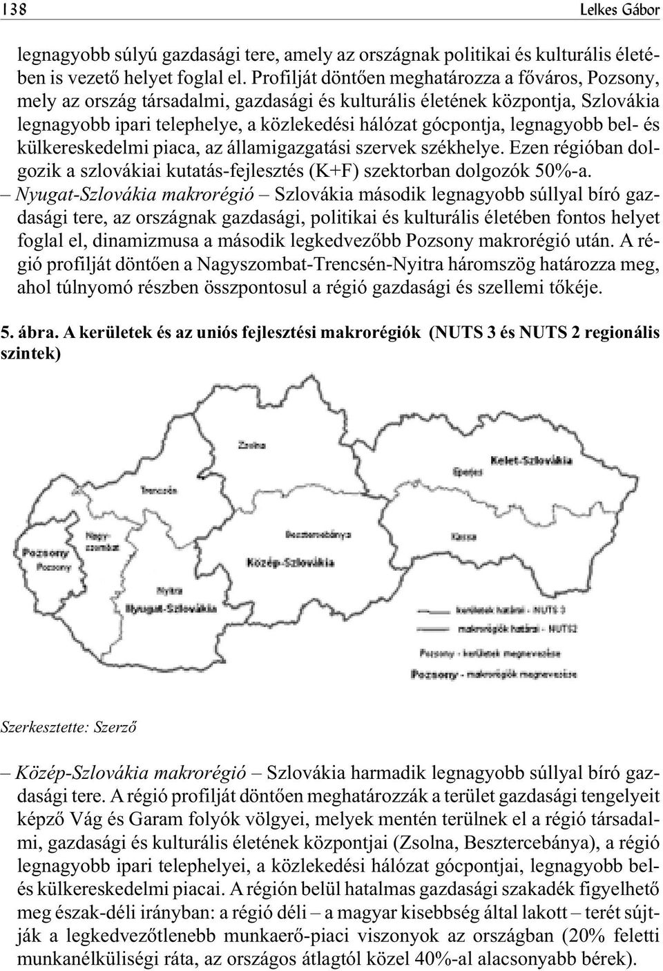 legnagyobb bel- és külkereskedelmi piaca, az államigazgatási szervek székhelye. Ezen régióban dolgozik a szlovákiai kutatás-fejlesztés (K+F) szektorban dolgozók 50%-a.