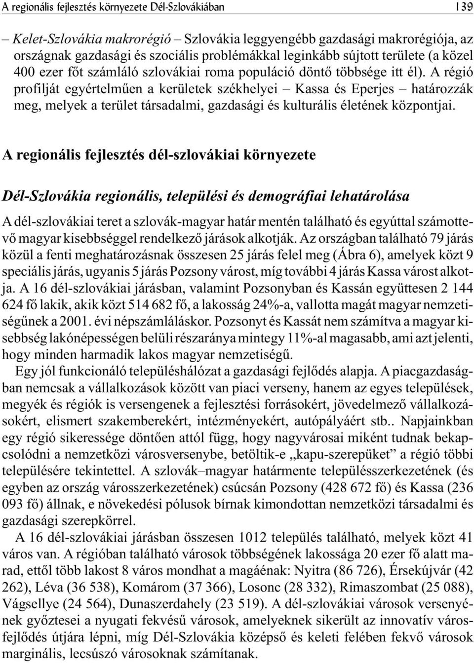 A régió profilját egyértelmûen a kerületek székhelyei Kassa és Eperjes határozzák meg, melyek a terület társadalmi, gazdasági és kulturális életének központjai.