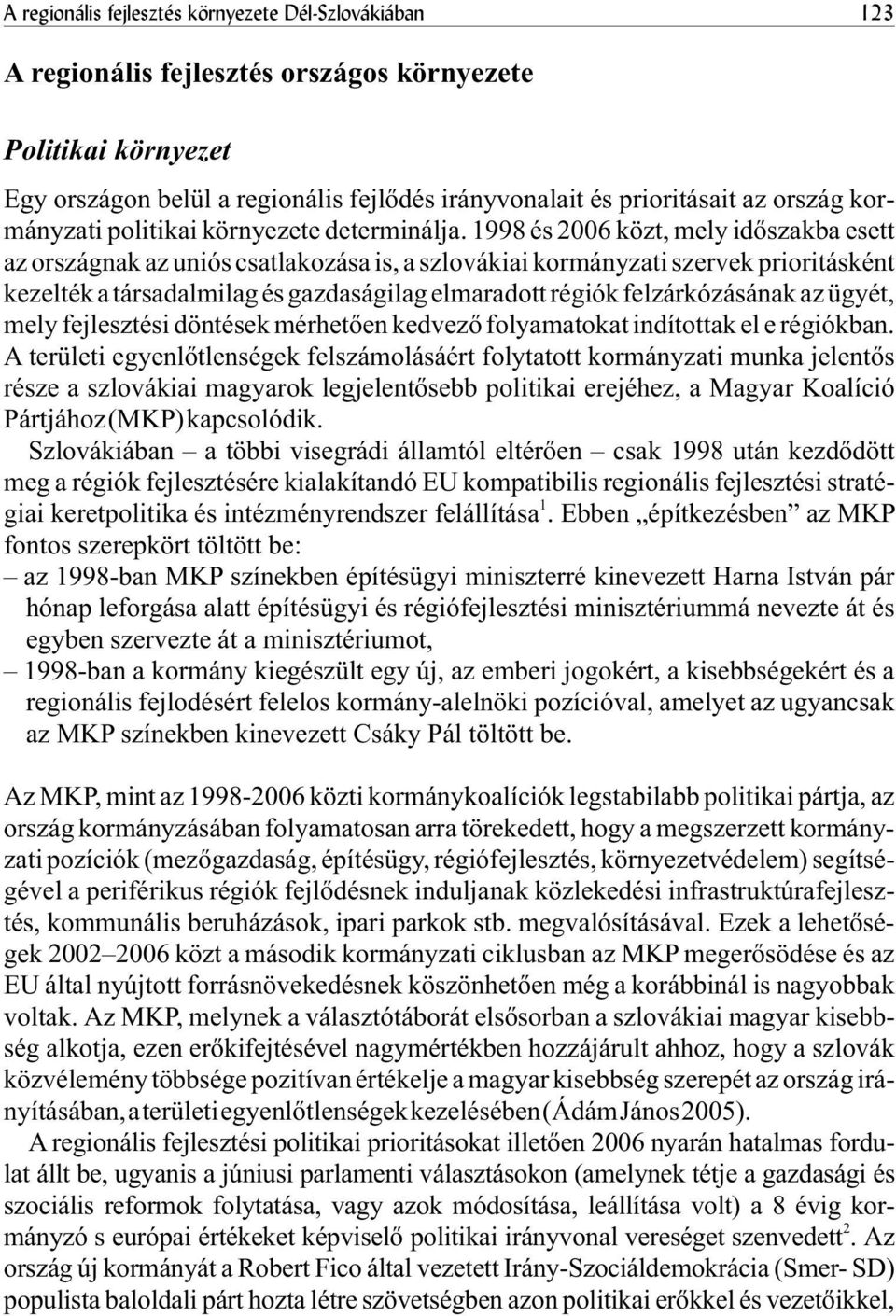 1998 és 2006 közt, mely idõszakba esett az országnak az uniós csatlakozása is, a szlovákiai kormányzati szervek prioritásként kezelték a társadalmilag és gazdaságilag elmaradott régiók