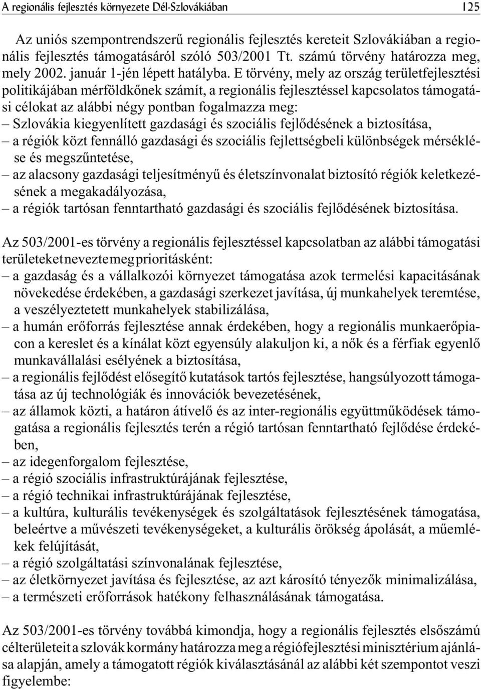 E törvény, mely az ország területfejlesztési politikájában mérföldkõnek számít, a regionális fejlesztéssel kapcsolatos támogatási célokat az alábbi négy pontban fogalmazza meg: Szlovákia