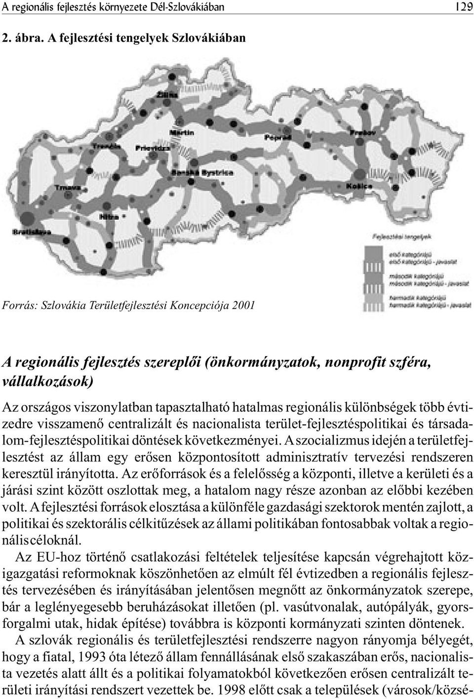 viszonylatban tapasztalható hatalmas regionális különbségek több évtizedre visszamenõ centralizált és nacionalista terület-fejlesztéspolitikai és társadalom-fejlesztéspolitikai döntések