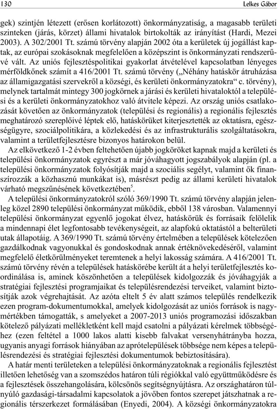 Az uniós fejlesztéspolitikai gyakorlat átvételével kapcsolatban lényeges mérföldkõnek számít a 416/2001 Tt.