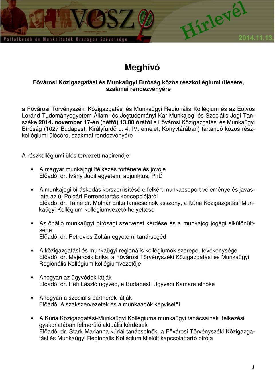 4. IV. emelet, Könyvtárában) tartandó közös részkollégiumi ülésére, szakmai rendezvényére A részkollégiumi ülés tervezett napirendje: A magyar munkajogi ítélkezés története és jövője Előadó: dr.