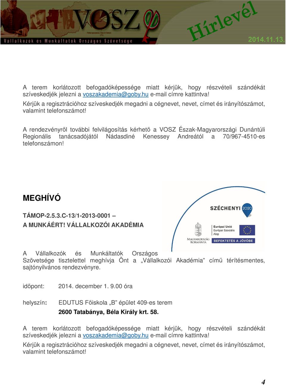 A rendezvényről további felvilágosítás kérhető a VOSZ Észak-Magyarországi Dunántúli Regionális tanácsadójától Nádasdiné Kenessey Andreától a 70/967-4510-es telefonszámon! MEGHÍVÓ TÁMOP-2.5.3.