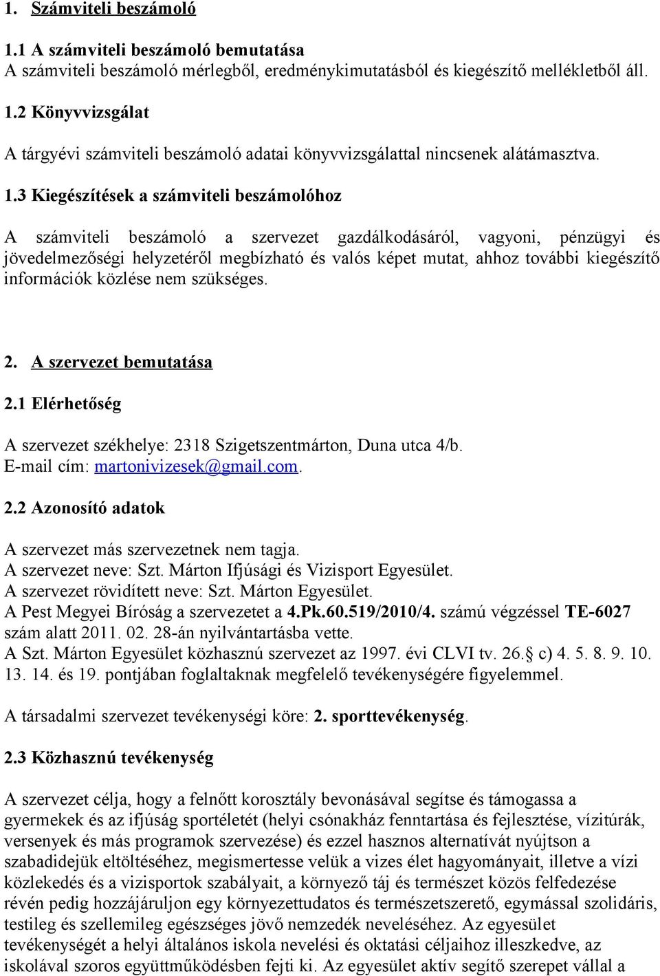 kiegészítő információk közlése nem szükséges. 2. A szervezet bemutatása 2.1 Elérhetőség A szervezet székhelye: 2318 Szigetszentmárton, Duna utca 4/b. E-mail cím: martonivizesek@gmail.com. 2.2 Azonosító adatok A szervezet más szervezetnek nem tagja.