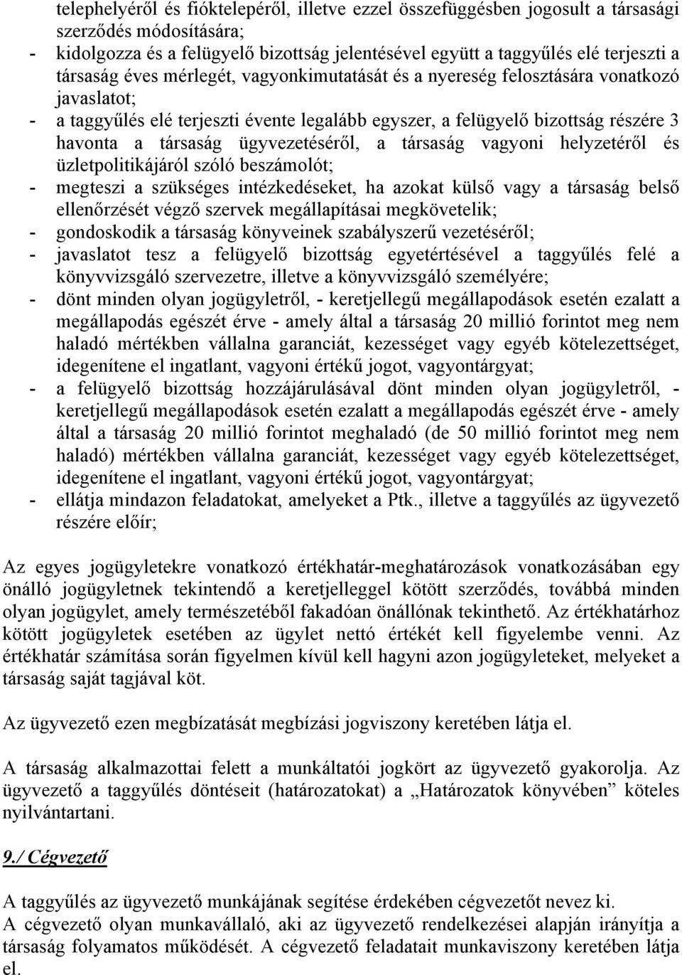 ügyvezetéséről, a társaság vagyoni helyzetéről és üzletpolitikájáról szóló beszámolót; - megteszi a szükséges intézkedéseket, ha azokat külső vagy a társaság belső ellenőrzését végző szervek