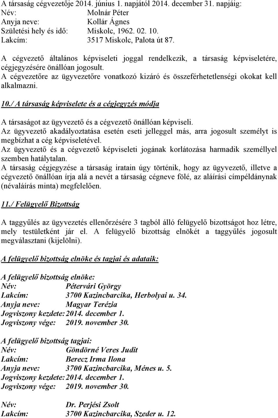 A cégvezetőre az ügyvezetőre vonatkozó kizáró és összeférhetetlenségi okokat kell alkalmazni. 10.