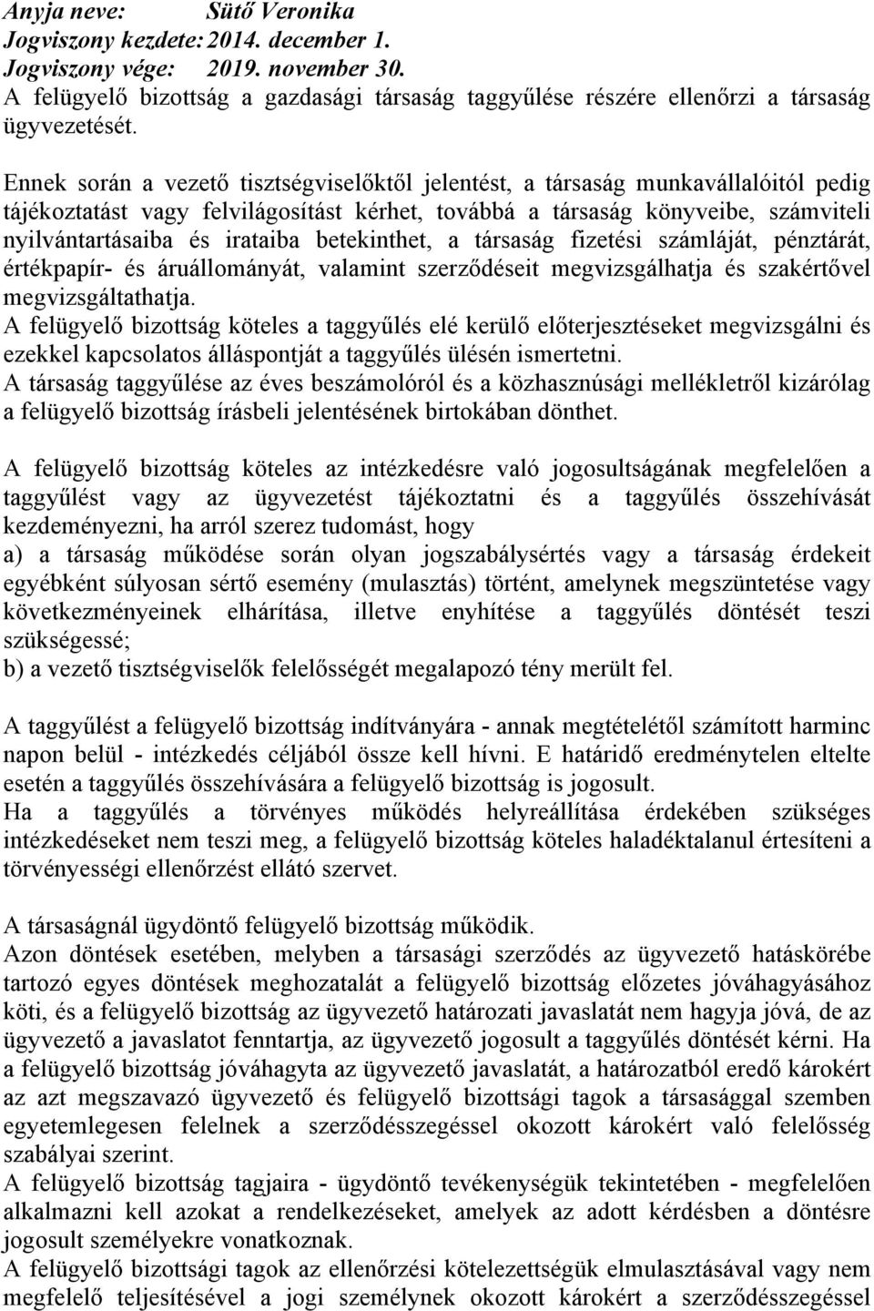 betekinthet, a társaság fizetési számláját, pénztárát, értékpapír- és áruállományát, valamint szerződéseit megvizsgálhatja és szakértővel megvizsgáltathatja.