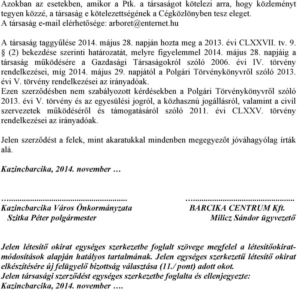 május 28. napjáig a társaság működésére a Gazdasági Társaságokról szóló 2006. évi IV. törvény rendelkezései, míg 2014. május 29. napjától a Polgári Törvénykönyvről szóló 2013. évi V.