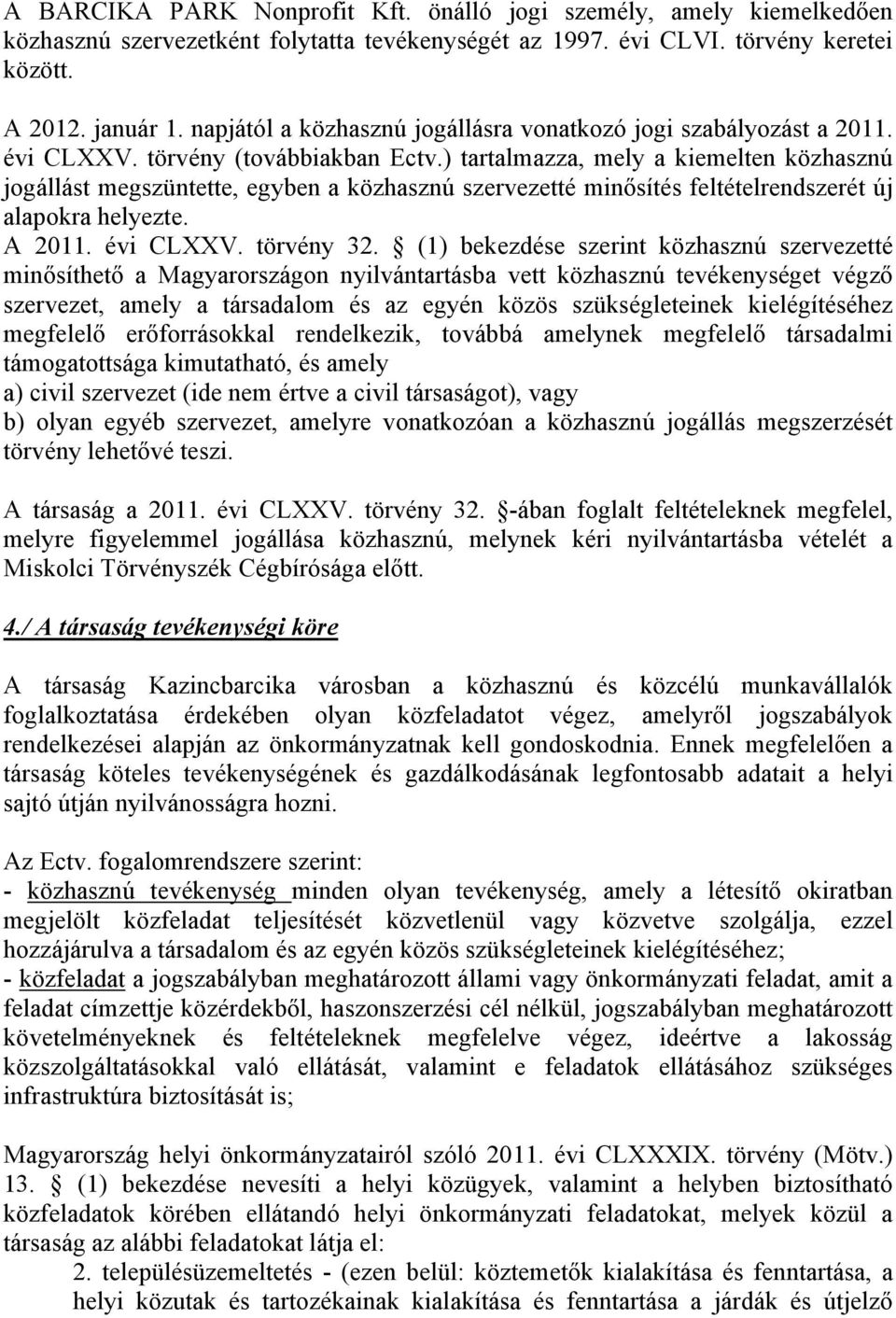 ) tartalmazza, mely a kiemelten közhasznú jogállást megszüntette, egyben a közhasznú szervezetté minősítés feltételrendszerét új alapokra helyezte. A 2011. évi CLXXV. törvény 32.