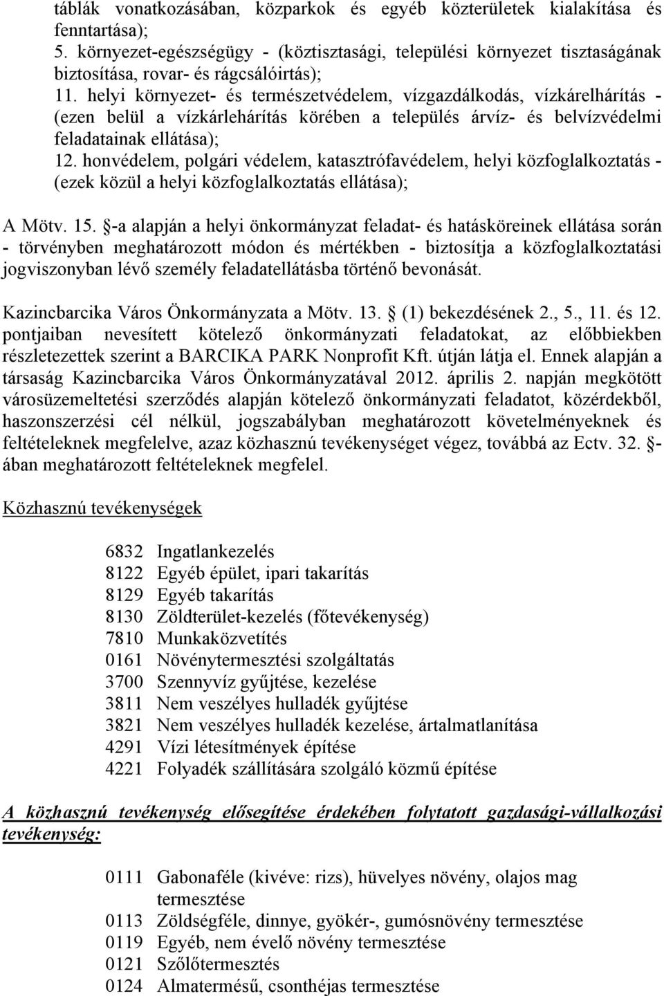 helyi környezet- és természetvédelem, vízgazdálkodás, vízkárelhárítás - (ezen belül a vízkárlehárítás körében a település árvíz- és belvízvédelmi feladatainak ellátása); 12.