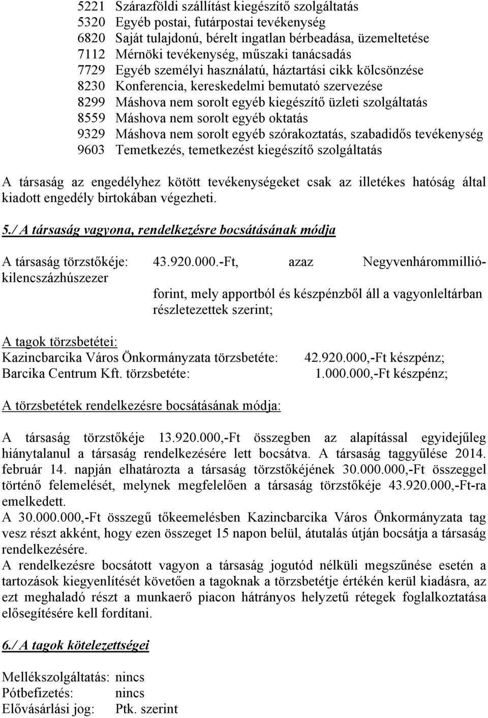 sorolt egyéb oktatás 9329 Máshova nem sorolt egyéb szórakoztatás, szabadidős tevékenység 9603 Temetkezés, temetkezést kiegészítő szolgáltatás A társaság az engedélyhez kötött tevékenységeket csak az