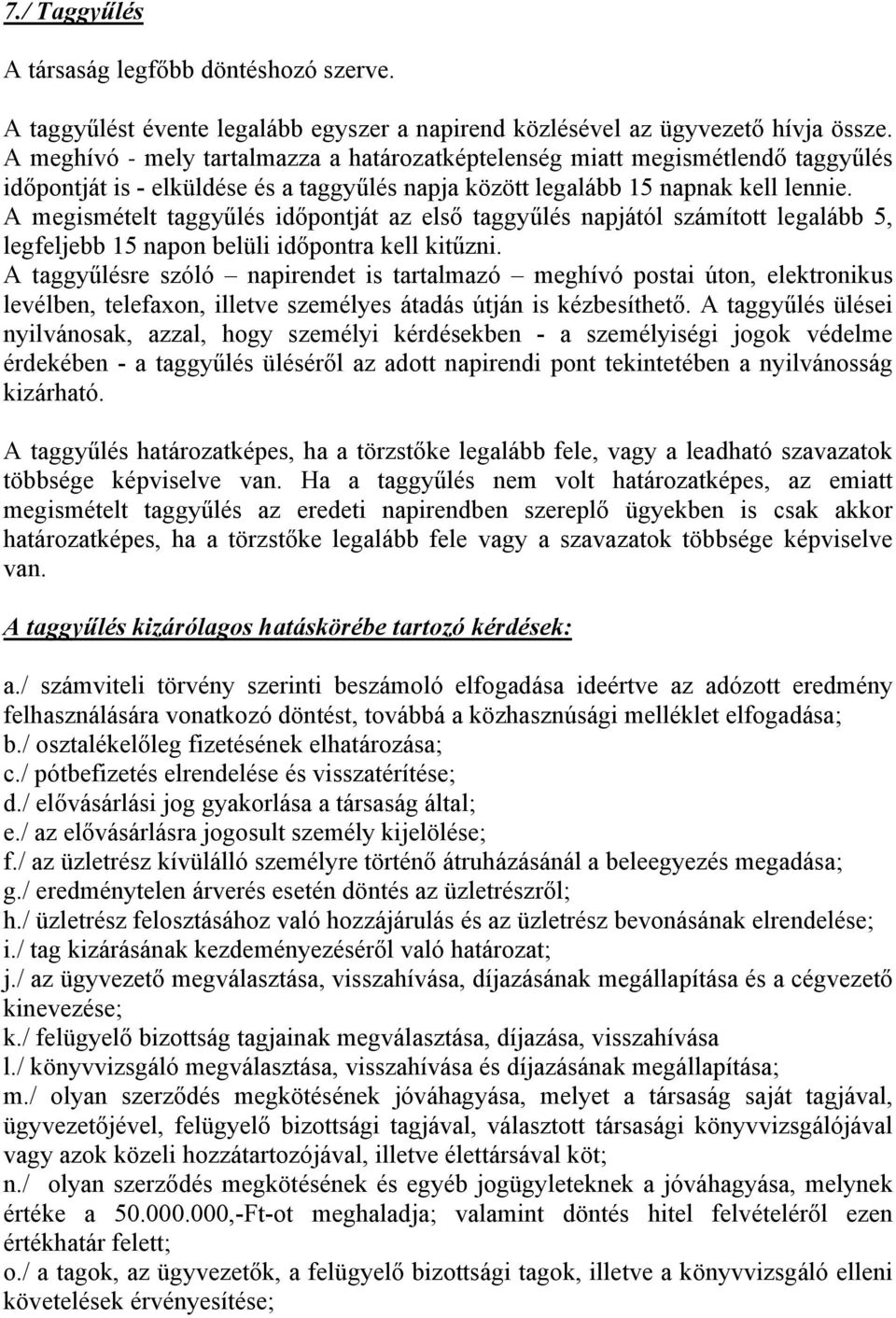 A megismételt taggyűlés időpontját az első taggyűlés napjától számított legalább 5, legfeljebb 15 napon belüli időpontra kell kitűzni.