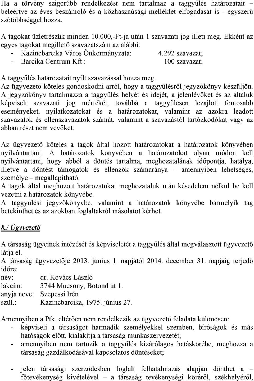 292 szavazat; - Barcika Centrum Kft.: 100 szavazat; A taggyűlés határozatait nyílt szavazással hozza meg. Az ügyvezető köteles gondoskodni arról, hogy a taggyűlésről jegyzőkönyv készüljön.