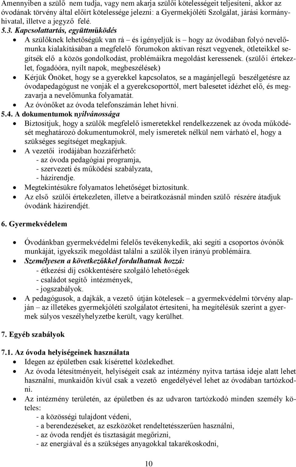 Kapcsolattartás, együttműködés A szülőknek lehetőségük van rá és igényeljük is hogy az óvodában folyó nevelőmunka kialakításában a megfelelő fórumokon aktívan részt vegyenek, ötleteikkel segítsék elő