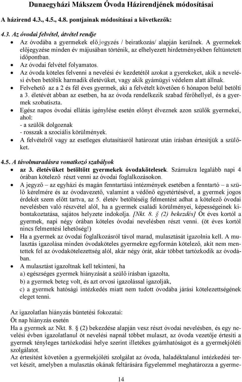Az óvoda köteles felvenni a nevelési év kezdetétől azokat a gyerekeket, akik a nevelési évben betöltik harmadik életévüket, vagy akik gyámügyi védelem alatt állnak.