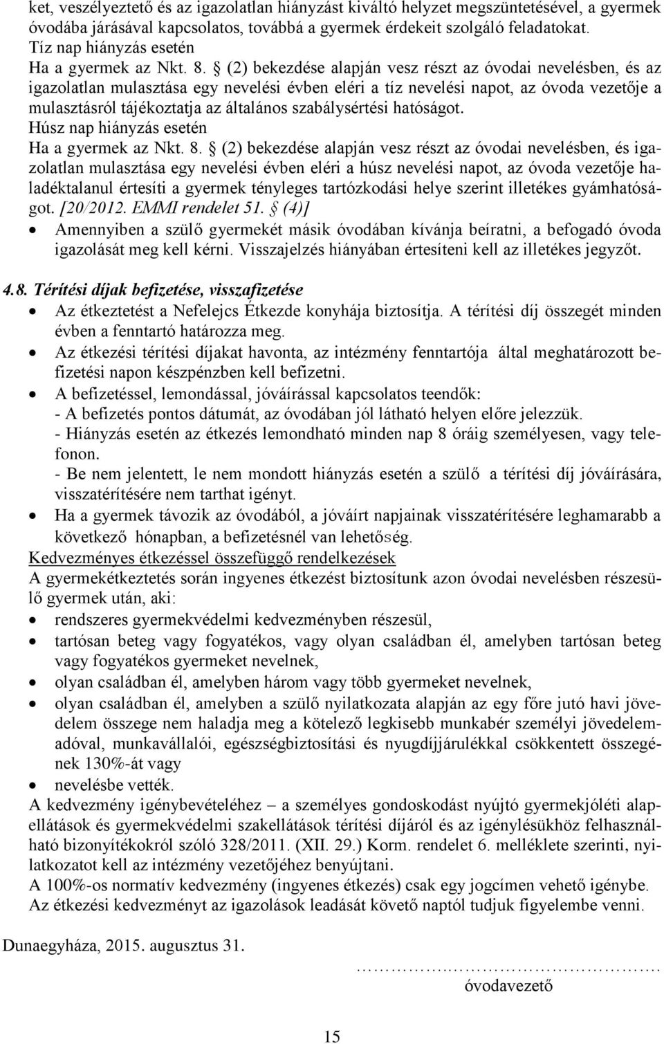 (2) bekezdése alapján vesz részt az óvodai nevelésben, és az igazolatlan mulasztása egy nevelési évben eléri a tíz nevelési napot, az óvoda vezetője a mulasztásról tájékoztatja az általános