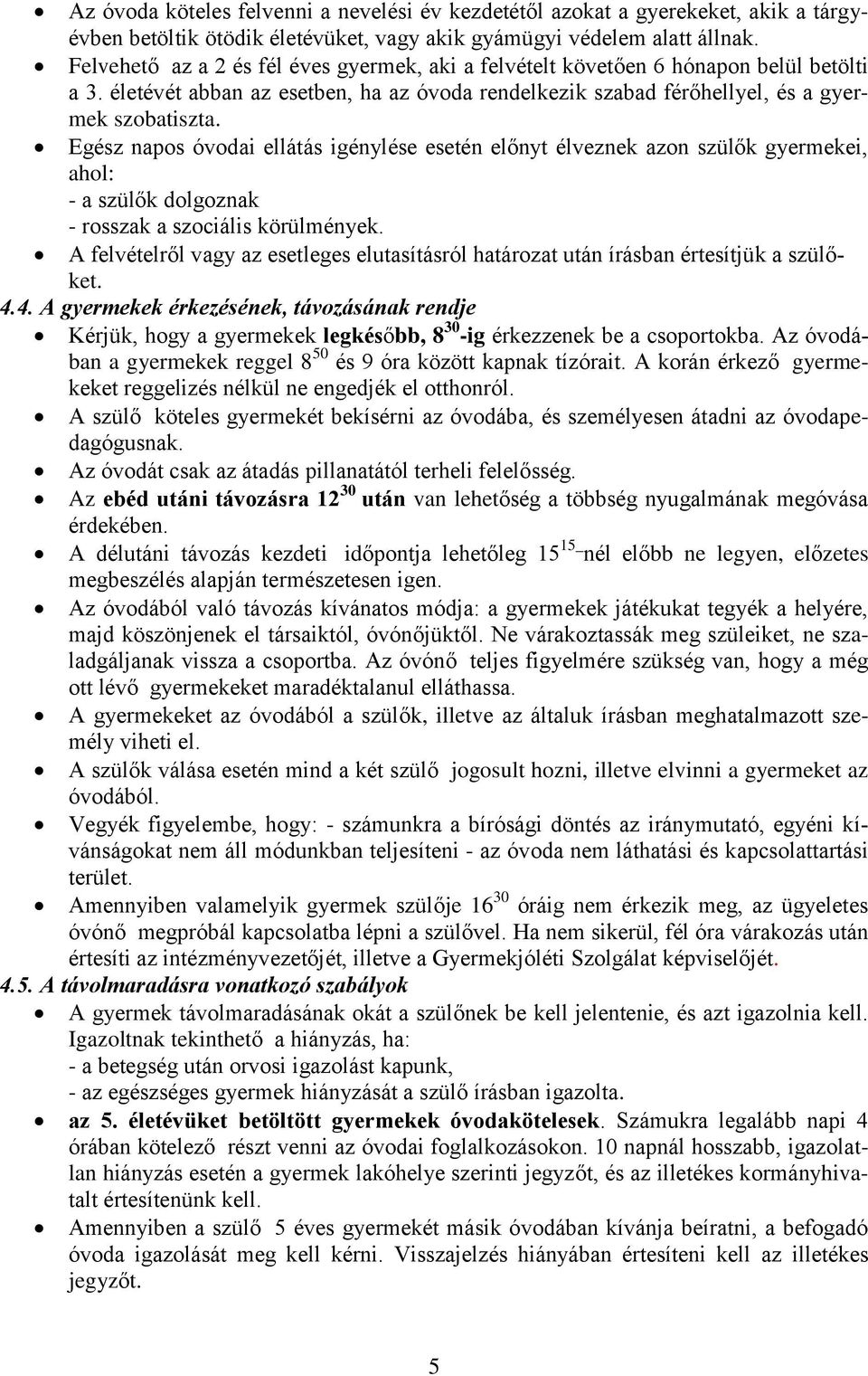 Egész napos óvodai ellátás igénylése esetén előnyt élveznek azon szülők gyermekei, ahol: - a szülők dolgoznak - rosszak a szociális körülmények.