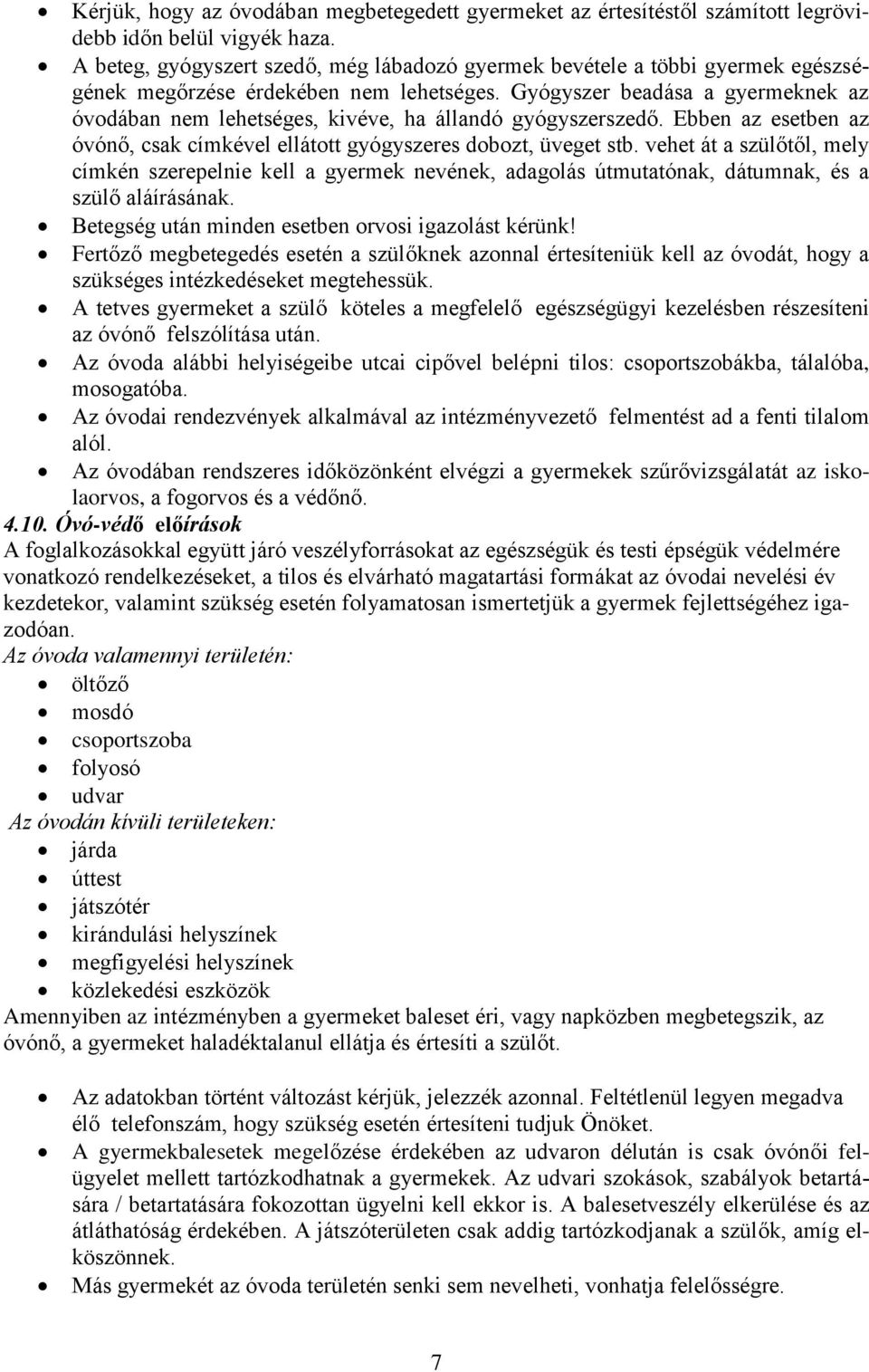 Gyógyszer beadása a gyermeknek az óvodában nem lehetséges, kivéve, ha állandó gyógyszerszedő. Ebben az esetben az óvónő, csak címkével ellátott gyógyszeres dobozt, üveget stb.