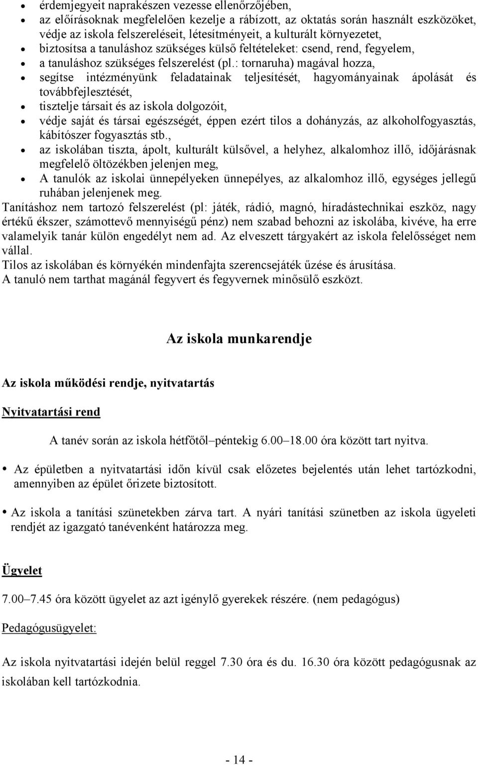 : tornaruha) magával hozza, segítse intézményünk feladatainak teljesítését, hagyományainak ápolását és továbbfejlesztését, tisztelje társait és az iskola dolgozóit, védje saját és társai egészségét,