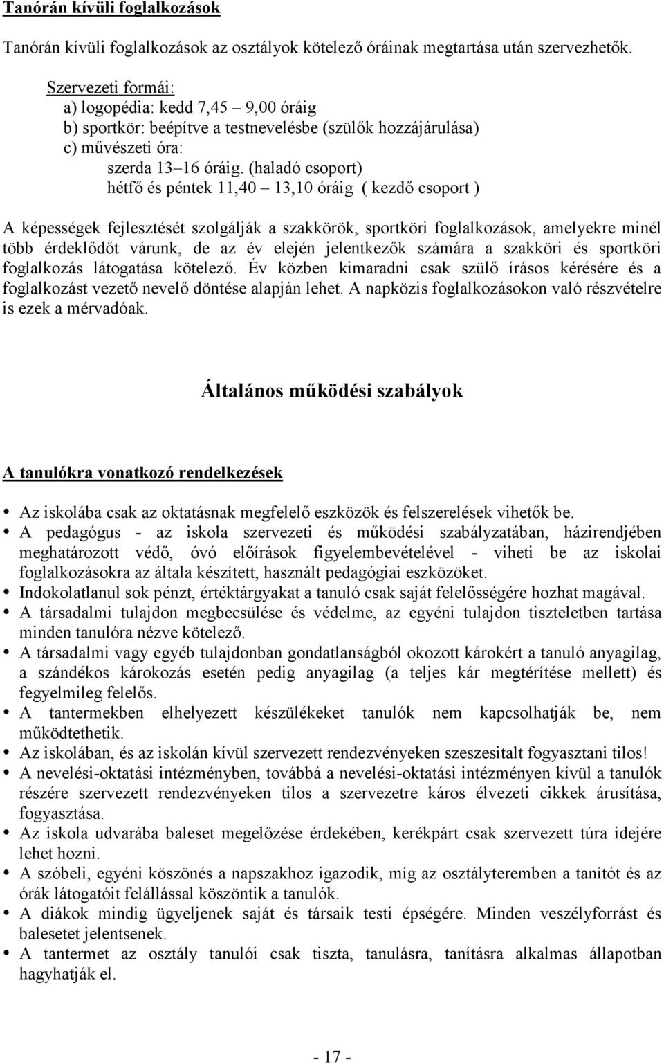 (haladó csoport) hétfő és péntek 11,40 13,10 óráig ( kezdő csoport ) A képességek fejlesztését szolgálják a szakkörök, sportköri foglalkozások, amelyekre minél több érdeklődőt várunk, de az év elején