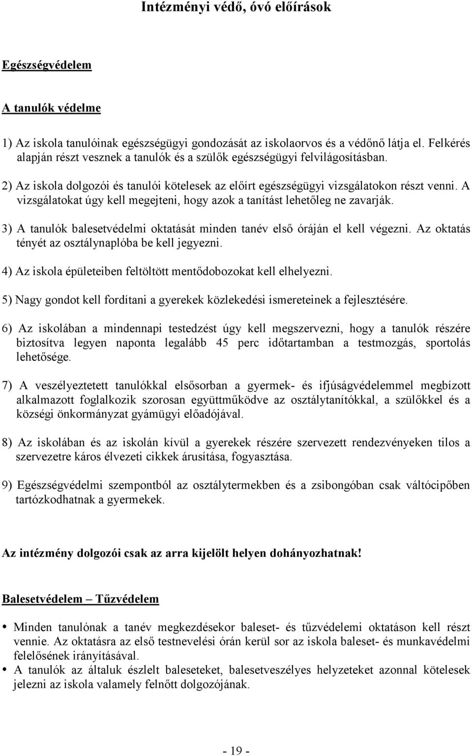 A vizsgálatokat úgy kell megejteni, hogy azok a tanítást lehetőleg ne zavarják. 3) A tanulók balesetvédelmi oktatását minden tanév első óráján el kell végezni.